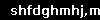 shfdghmhj,m